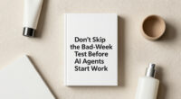 Don’t Skip The Bad-Week Test Before AI Agents Start Work