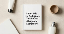 Don’t Skip The Bad-Week Test Before AI Agents Start Work